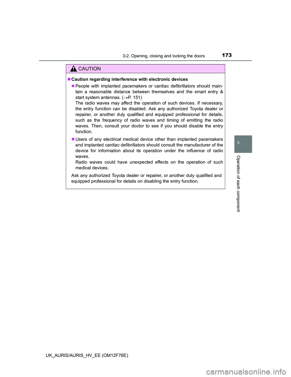 TOYOTA AURIS 2013  Owners Manual (in English) 1733-2. Opening, closing and locking the doors
UK_AURIS/AURIS_HV_EE (OM12F76E)
3
Operation of each component
CAUTION
Caution regarding interference with electronic devices
People with implanted 