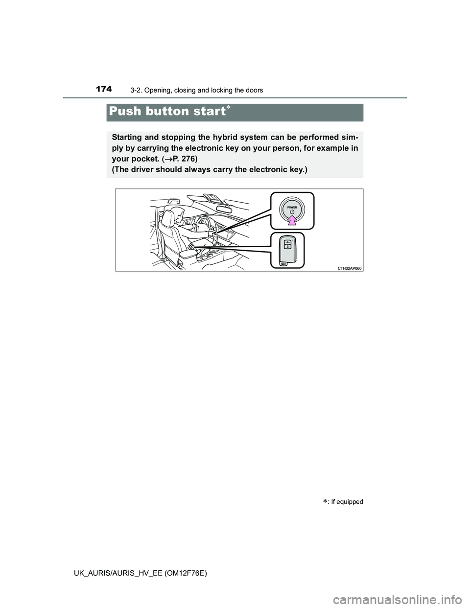 TOYOTA AURIS 2013 Owners Manual (in English) 1743-2. Opening, closing and locking the doors
UK_AURIS/AURIS_HV_EE (OM12F76E)
Push button start
: If equipped
Starting and stopping the hybrid system can be performed sim-
ply by carrying the e TOYOTA AURIS 2013 Owners Manual (in English) 1743-2. Opening, closing and locking the doors
UK_AURIS/AURIS_HV_EE (OM12F76E)
Push button start
: If equipped
Starting and stopping the hybrid system can be performed sim-
ply by carrying the e