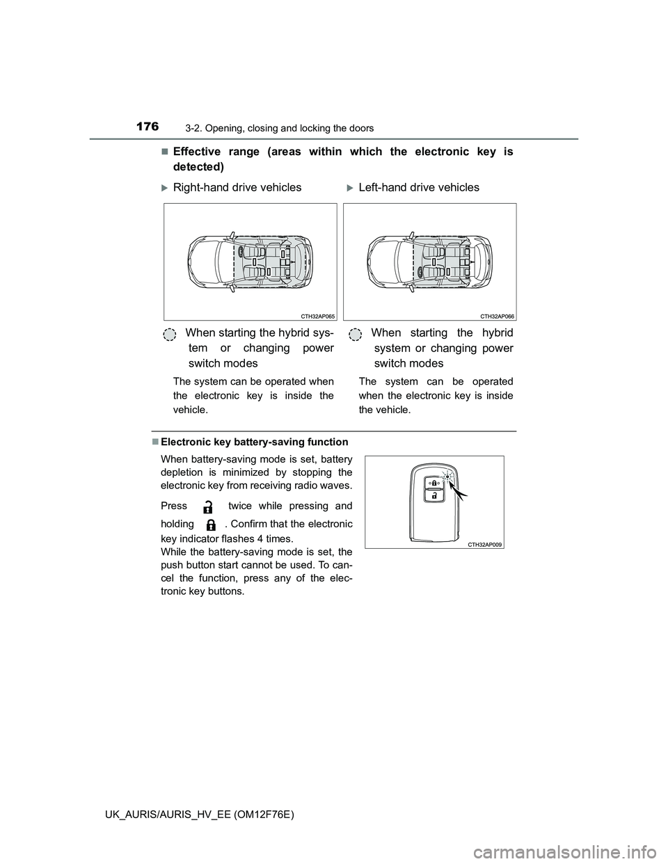 TOYOTA AURIS 2013  Owners Manual (in English) 1763-2. Opening, closing and locking the doors
UK_AURIS/AURIS_HV_EE (OM12F76E)
Effective range (areas within which the electronic key is
detected)
Electronic key battery-saving function
Right