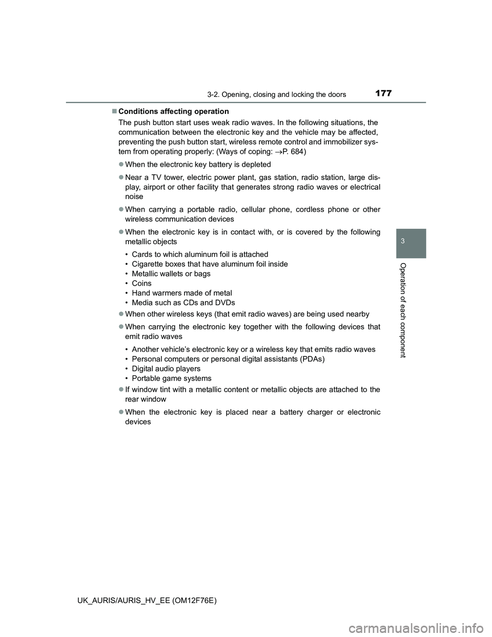 TOYOTA AURIS 2013  Owners Manual (in English) 1773-2. Opening, closing and locking the doors
UK_AURIS/AURIS_HV_EE (OM12F76E)
3
Operation of each component
Conditions affecting operation
The push button start uses weak radio waves. In the follo