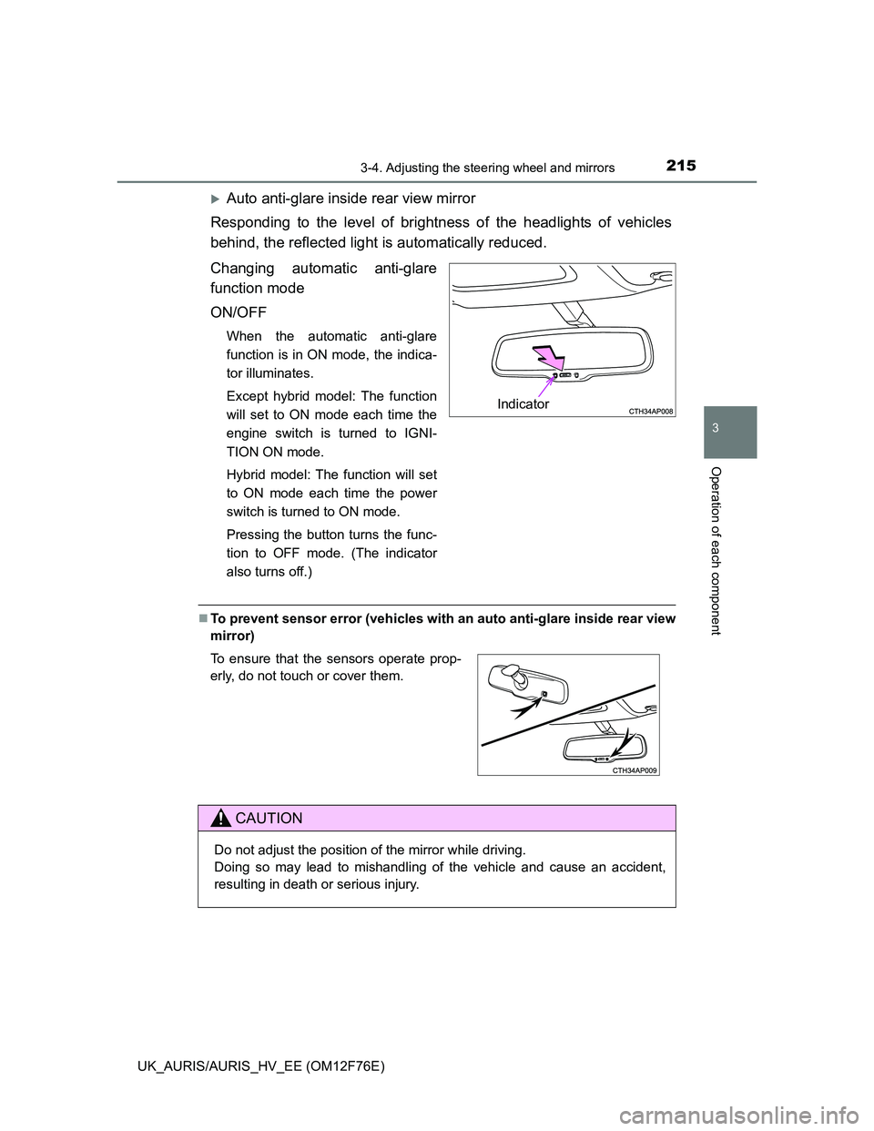 TOYOTA AURIS 2013 (in English) User Guide 2153-4. Adjusting the steering wheel and mirrors
UK_AURIS/AURIS_HV_EE (OM12F76E)
3
Operation of each component
Auto anti-glare inside rear view mirror
Responding to the level of brightness of the h TOYOTA AURIS 2013 (in English) User Guide 2153-4. Adjusting the steering wheel and mirrors
UK_AURIS/AURIS_HV_EE (OM12F76E)
3
Operation of each component
Auto anti-glare inside rear view mirror
Responding to the level of brightness of the h