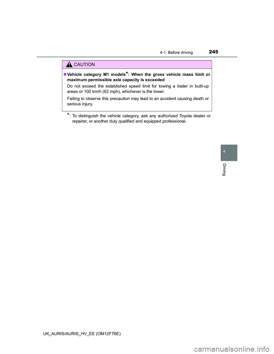TOYOTA AURIS 2013  Owners Manual (in English) 2454-1. Before driving
UK_AURIS/AURIS_HV_EE (OM12F76E)
4
Driving
*: To distinguish the vehicle category, ask any authorized Toyota dealer or
repairer, or another duly qualified and equipped profession