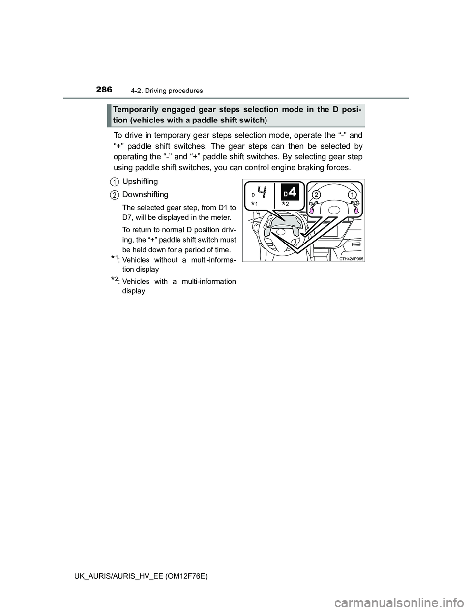 TOYOTA AURIS 2013  Owners Manual (in English) 2864-2. Driving procedures
UK_AURIS/AURIS_HV_EE (OM12F76E)
To drive in temporary gear steps selection mode, operate the “-” and
“+” paddle shift switches. The gear steps can then be selected b