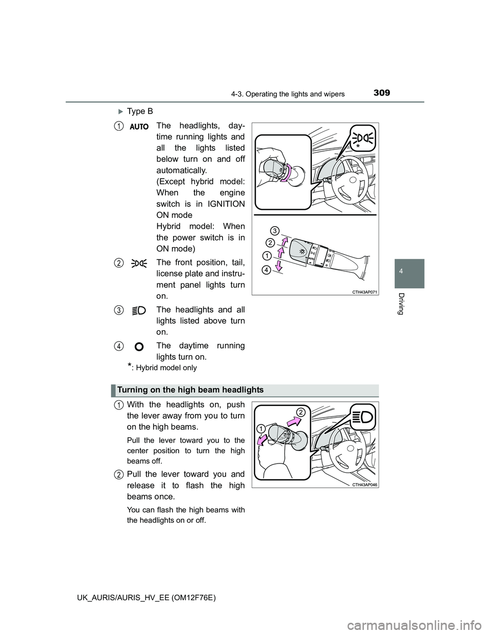 TOYOTA AURIS 2013 Owners Manual (in English) 3094-3. Operating the lights and wipers
UK_AURIS/AURIS_HV_EE (OM12F76E)
4
Driving
Ty p e B
The headlights, day-
time running lights and
all the lights listed
below turn on and off
automatically.
( TOYOTA AURIS 2013 Owners Manual (in English) 3094-3. Operating the lights and wipers
UK_AURIS/AURIS_HV_EE (OM12F76E)
4
Driving
Ty p e B
The headlights, day-
time running lights and
all the lights listed
below turn on and off
automatically.
(