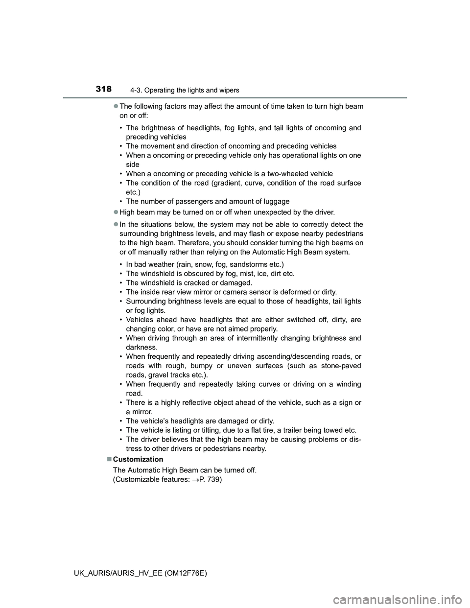 TOYOTA AURIS 2013 Owners Manual (in English) 3184-3. Operating the lights and wipers
UK_AURIS/AURIS_HV_EE (OM12F76E)The following factors may affect the amount of time taken to turn high beam
on or off:
• The brightness of headlights, fog l TOYOTA AURIS 2013 Owners Manual (in English) 3184-3. Operating the lights and wipers
UK_AURIS/AURIS_HV_EE (OM12F76E)The following factors may affect the amount of time taken to turn high beam
on or off:
• The brightness of headlights, fog l