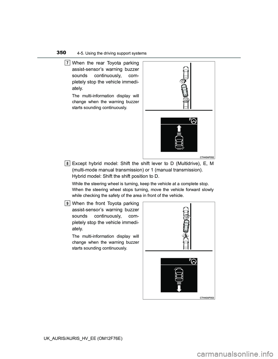 TOYOTA AURIS 2013 (in English) Owners Guide 3504-5. Using the driving support systems
UK_AURIS/AURIS_HV_EE (OM12F76E)
When the rear Toyota parking
assist-sensor’s warning buzzer
sounds continuously, com-
pletely stop the vehicle immedi-
ately TOYOTA AURIS 2013 (in English) Owners Guide 3504-5. Using the driving support systems
UK_AURIS/AURIS_HV_EE (OM12F76E)
When the rear Toyota parking
assist-sensor’s warning buzzer
sounds continuously, com-
pletely stop the vehicle immedi-
ately