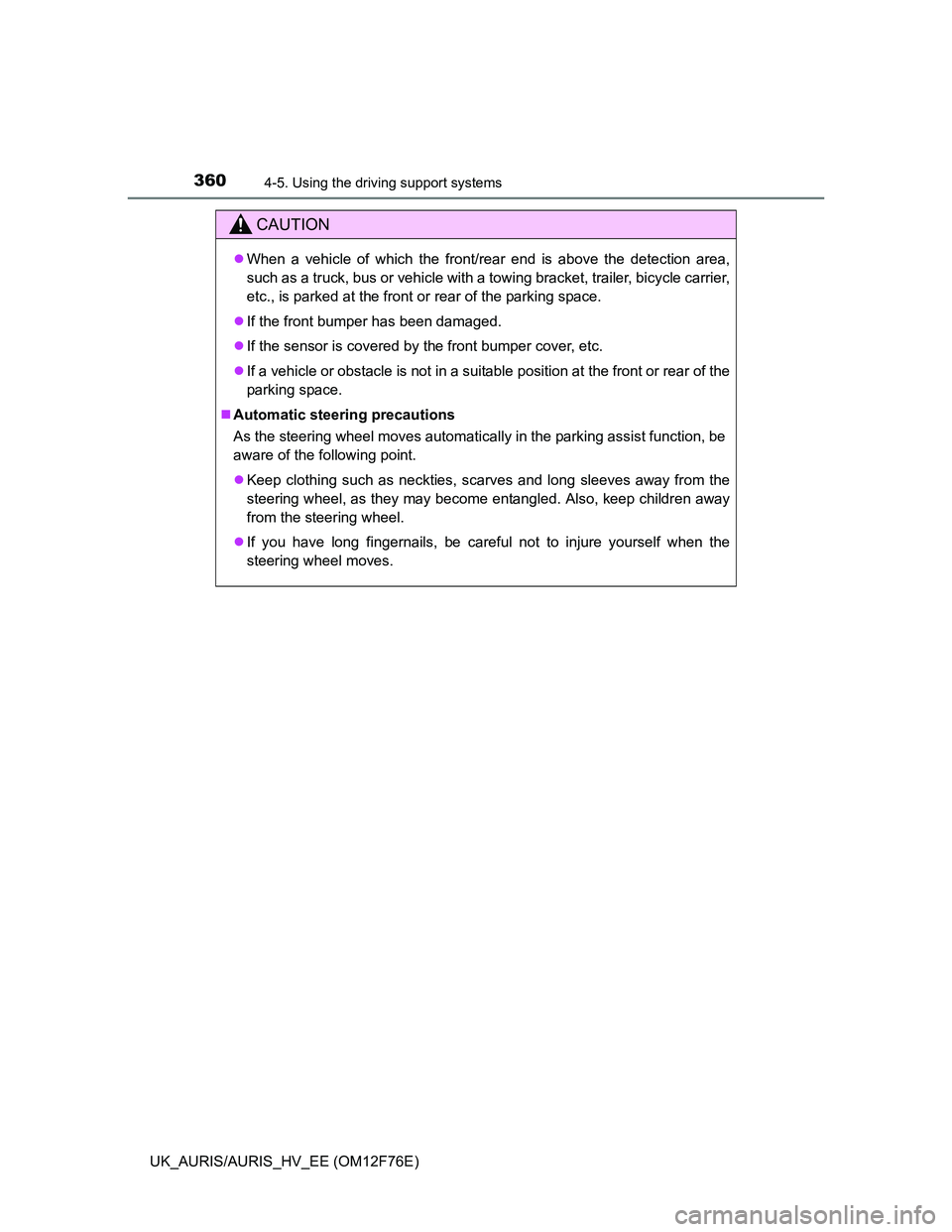 TOYOTA AURIS 2013 (in English) Owners Guide 3604-5. Using the driving support systems
UK_AURIS/AURIS_HV_EE (OM12F76E)
CAUTION
When a vehicle of which the front/rear end is above the detection area,
such as a truck, bus or vehicle with a towi TOYOTA AURIS 2013 (in English) Owners Guide 3604-5. Using the driving support systems
UK_AURIS/AURIS_HV_EE (OM12F76E)
CAUTION
When a vehicle of which the front/rear end is above the detection area,
such as a truck, bus or vehicle with a towi