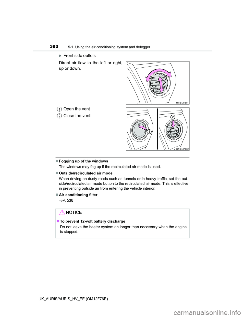 TOYOTA AURIS 2013 Owners Manual (in English) 3905-1. Using the air conditioning system and defogger
UK_AURIS/AURIS_HV_EE (OM12F76E)
Front side outlets
Direct air flow to the left or right,
up or down.
Open the vent
Close the vent
Fogging u TOYOTA AURIS 2013 Owners Manual (in English) 3905-1. Using the air conditioning system and defogger
UK_AURIS/AURIS_HV_EE (OM12F76E)
Front side outlets
Direct air flow to the left or right,
up or down.
Open the vent
Close the vent
Fogging u