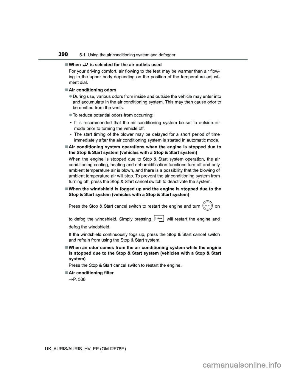 TOYOTA AURIS 2013 Owners Manual (in English) 3985-1. Using the air conditioning system and defogger
UK_AURIS/AURIS_HV_EE (OM12F76E)When
is selected for the air outlets used
For your driving comfort, air flowing to the feet may be warmer tha TOYOTA AURIS 2013 Owners Manual (in English) 3985-1. Using the air conditioning system and defogger
UK_AURIS/AURIS_HV_EE (OM12F76E)When
is selected for the air outlets used
For your driving comfort, air flowing to the feet may be warmer tha