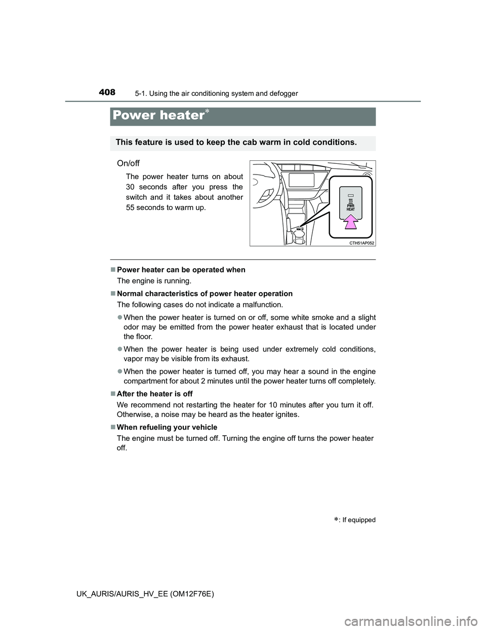 TOYOTA AURIS 2013 Owners Manual (in English) 4085-1. Using the air conditioning system and defogger
UK_AURIS/AURIS_HV_EE (OM12F76E)
On/off
The power heater turns on about
30 seconds after you press the
switch and it takes about another
55 second TOYOTA AURIS 2013 Owners Manual (in English) 4085-1. Using the air conditioning system and defogger
UK_AURIS/AURIS_HV_EE (OM12F76E)
On/off
The power heater turns on about
30 seconds after you press the
switch and it takes about another
55 second