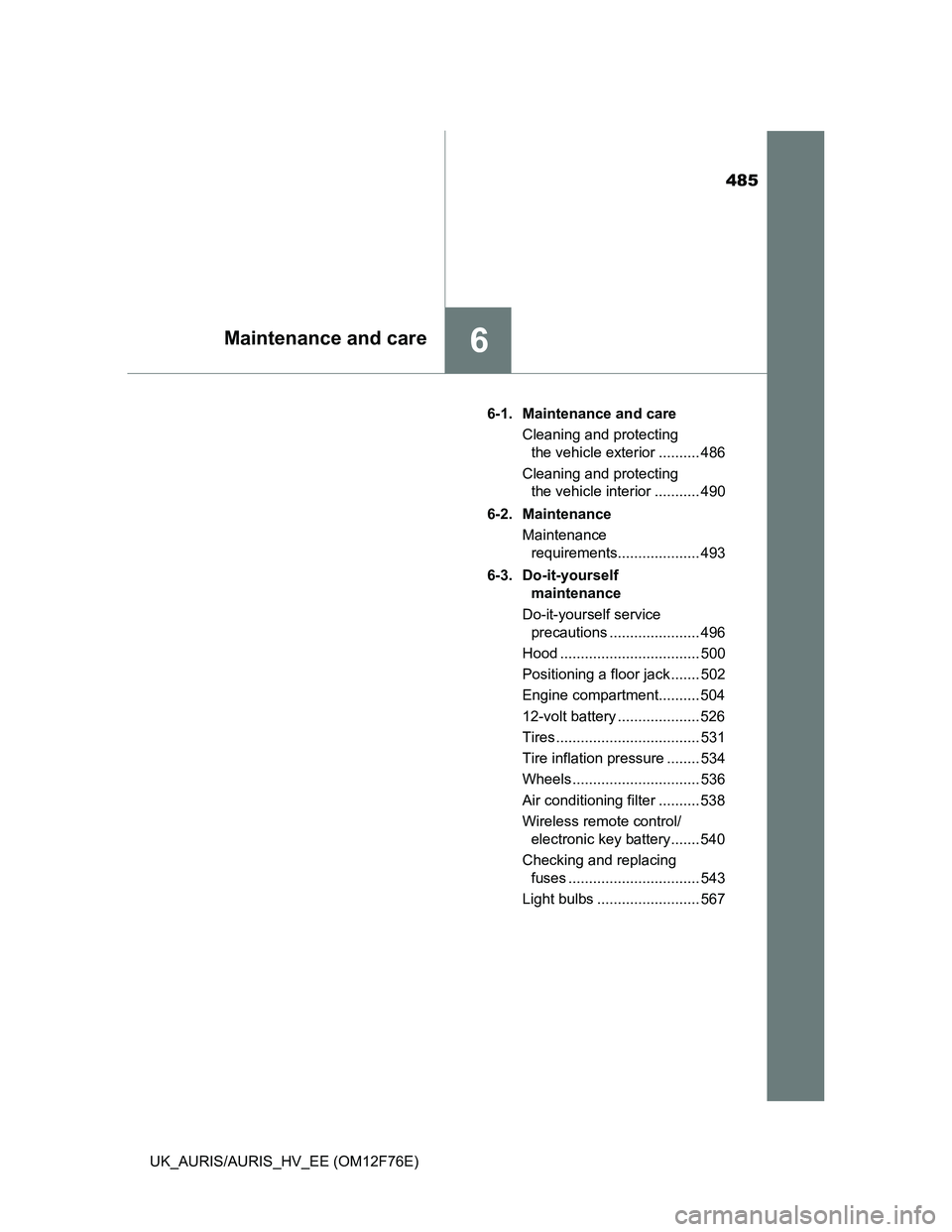 TOYOTA AURIS 2013 Owners Manual (in English) 485
6Maintenance and care
UK_AURIS/AURIS_HV_EE (OM12F76E)6-1. Maintenance and care
Cleaning and protecting
the vehicle exterior .......... 486
Cleaning and protecting
the vehicle interior ......... TOYOTA AURIS 2013 Owners Manual (in English) 485
6Maintenance and care
UK_AURIS/AURIS_HV_EE (OM12F76E)6-1. Maintenance and care
Cleaning and protecting
the vehicle exterior .......... 486
Cleaning and protecting
the vehicle interior .........