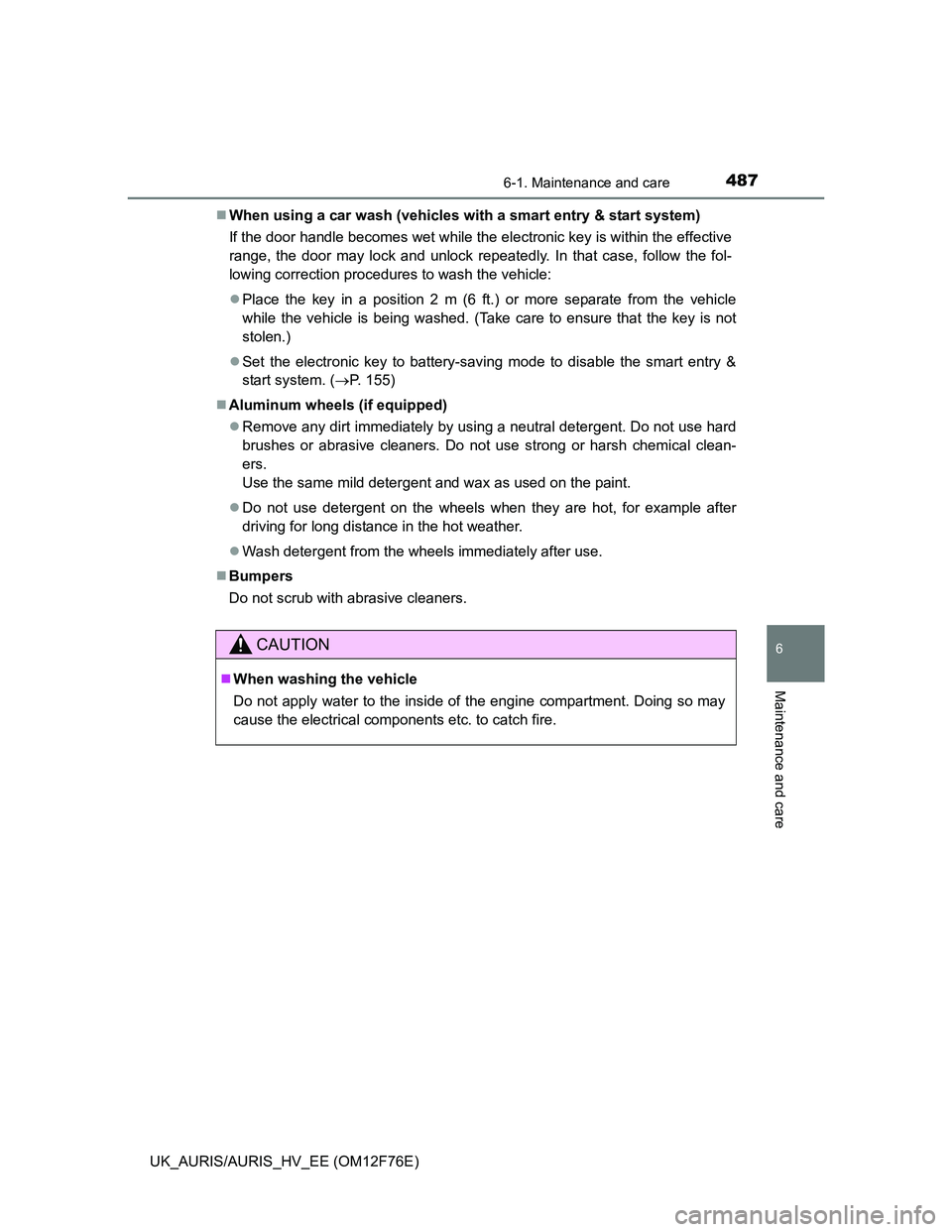TOYOTA AURIS 2013 Owners Manual (in English) 4876-1. Maintenance and care
UK_AURIS/AURIS_HV_EE (OM12F76E)
6
Maintenance and care
When using a car wash (vehicles with a smart entry & start system)
If the door handle becomes wet while the elect TOYOTA AURIS 2013 Owners Manual (in English) 4876-1. Maintenance and care
UK_AURIS/AURIS_HV_EE (OM12F76E)
6
Maintenance and care
When using a car wash (vehicles with a smart entry & start system)
If the door handle becomes wet while the elect