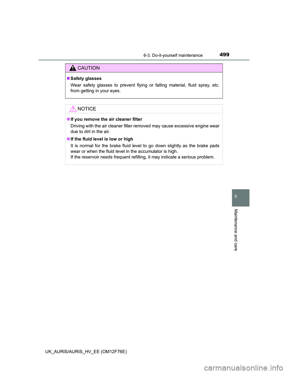 TOYOTA AURIS 2013 Owners Manual (in English) 4996-3. Do-it-yourself maintenance
UK_AURIS/AURIS_HV_EE (OM12F76E)
6
Maintenance and care
CAUTION
Safety glasses
Wear safety glasses to prevent flying or falling material, fluid spray, etc.
from ge TOYOTA AURIS 2013 Owners Manual (in English) 4996-3. Do-it-yourself maintenance
UK_AURIS/AURIS_HV_EE (OM12F76E)
6
Maintenance and care
CAUTION
Safety glasses
Wear safety glasses to prevent flying or falling material, fluid spray, etc.
from ge
