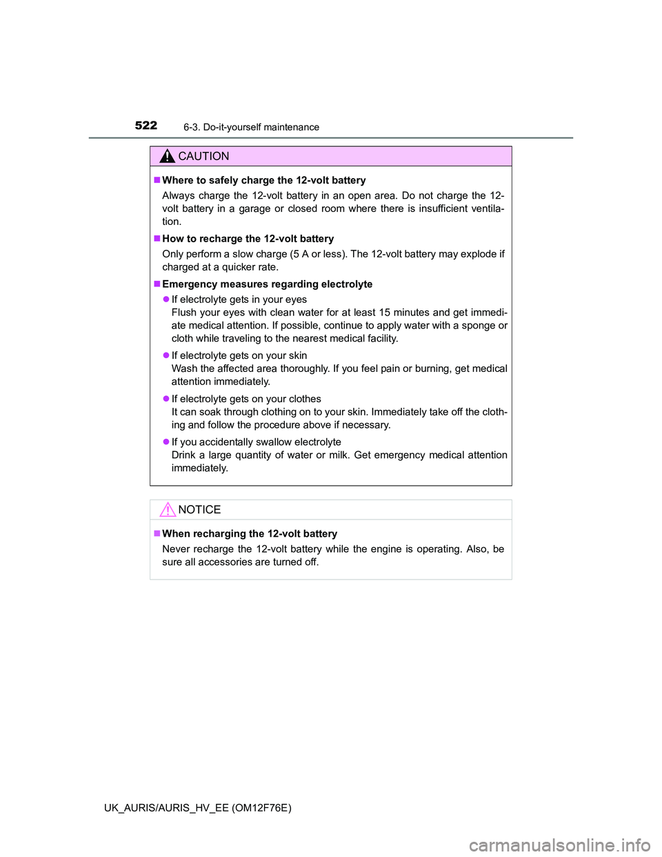 TOYOTA AURIS 2013 Owners Manual (in English) 5226-3. Do-it-yourself maintenance
UK_AURIS/AURIS_HV_EE (OM12F76E)
CAUTION
Where to safely charge the 12-volt battery
Always charge the 12-volt battery in an open area. Do not charge the 12-
volt b TOYOTA AURIS 2013 Owners Manual (in English) 5226-3. Do-it-yourself maintenance
UK_AURIS/AURIS_HV_EE (OM12F76E)
CAUTION
Where to safely charge the 12-volt battery
Always charge the 12-volt battery in an open area. Do not charge the 12-
volt b