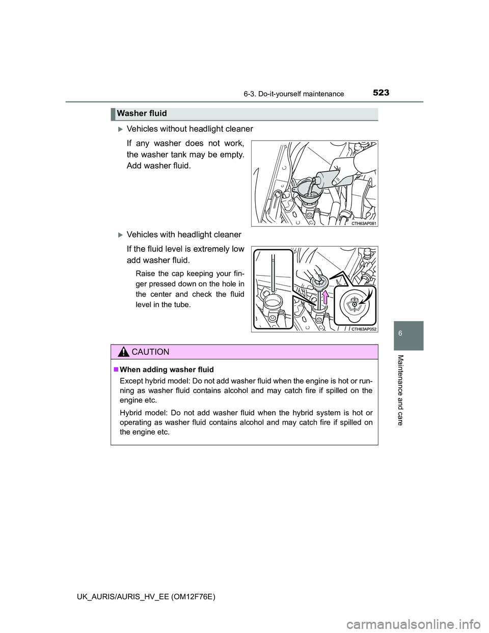 TOYOTA AURIS 2013 Owners Manual (in English) 5236-3. Do-it-yourself maintenance
UK_AURIS/AURIS_HV_EE (OM12F76E)
6
Maintenance and care
Vehicles without headlight cleaner
If any washer does not work,
the washer tank may be empty.
Add washer fl TOYOTA AURIS 2013 Owners Manual (in English) 5236-3. Do-it-yourself maintenance
UK_AURIS/AURIS_HV_EE (OM12F76E)
6
Maintenance and care
Vehicles without headlight cleaner
If any washer does not work,
the washer tank may be empty.
Add washer fl