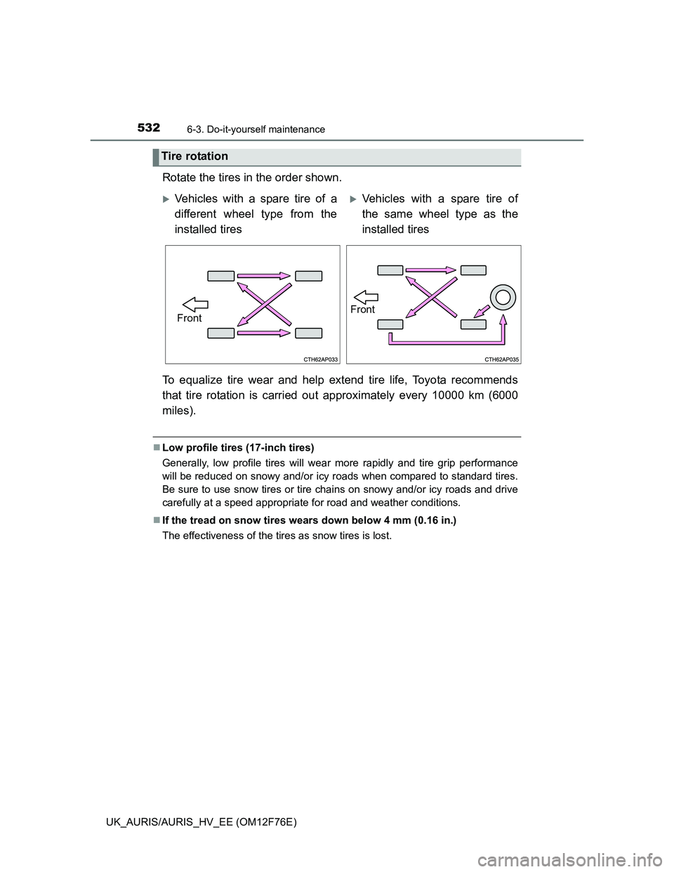 TOYOTA AURIS 2013 Owners Manual (in English) 5326-3. Do-it-yourself maintenance
UK_AURIS/AURIS_HV_EE (OM12F76E)
Rotate the tires in the order shown.
To equalize tire wear and help extend tire life, Toyota recommends
that tire rotation is carried TOYOTA AURIS 2013 Owners Manual (in English) 5326-3. Do-it-yourself maintenance
UK_AURIS/AURIS_HV_EE (OM12F76E)
Rotate the tires in the order shown.
To equalize tire wear and help extend tire life, Toyota recommends
that tire rotation is carried