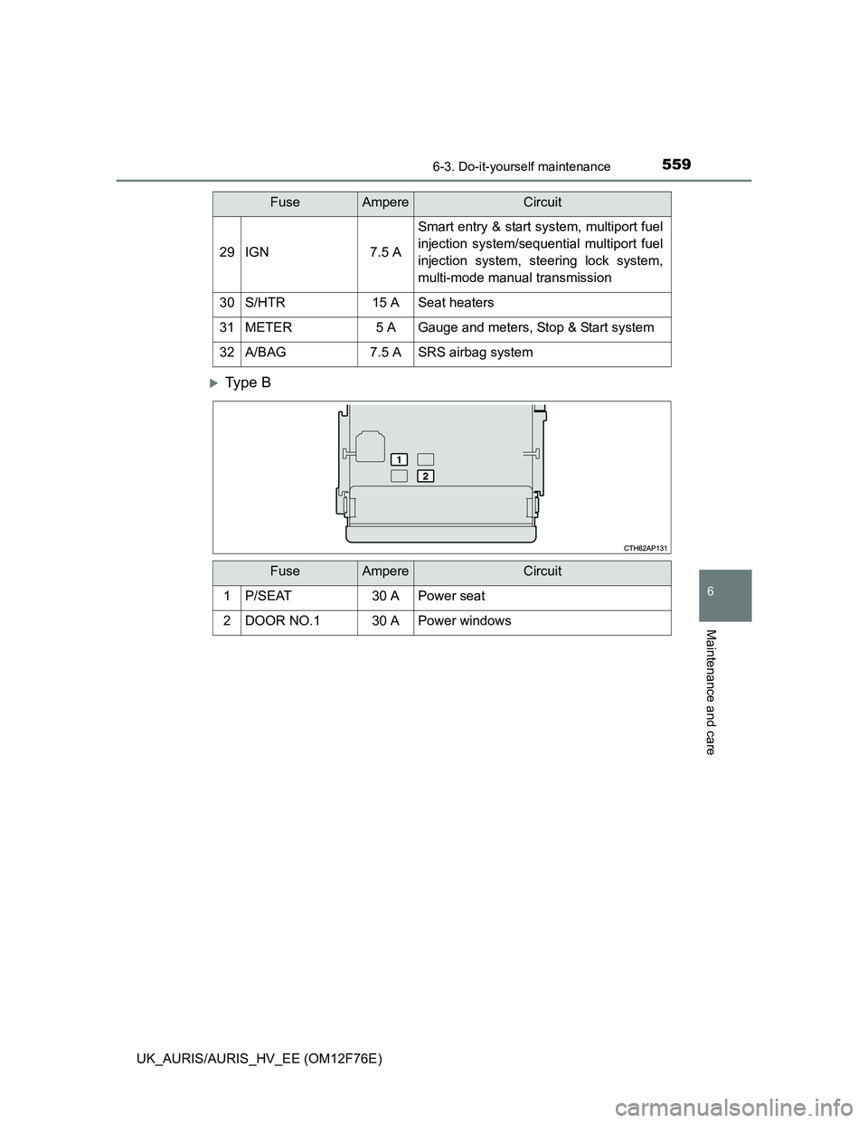 TOYOTA AURIS 2013 Owners Manual (in English) 5596-3. Do-it-yourself maintenance
UK_AURIS/AURIS_HV_EE (OM12F76E)
6
Maintenance and care
Ty p e B
29IGN7.5 A
Smart entry & start system, multiport fuel
injection system/sequential multiport fuel
TOYOTA AURIS 2013 Owners Manual (in English) 5596-3. Do-it-yourself maintenance
UK_AURIS/AURIS_HV_EE (OM12F76E)
6
Maintenance and care
Ty p e B
29IGN7.5 A
Smart entry & start system, multiport fuel
injection system/sequential multiport fuel