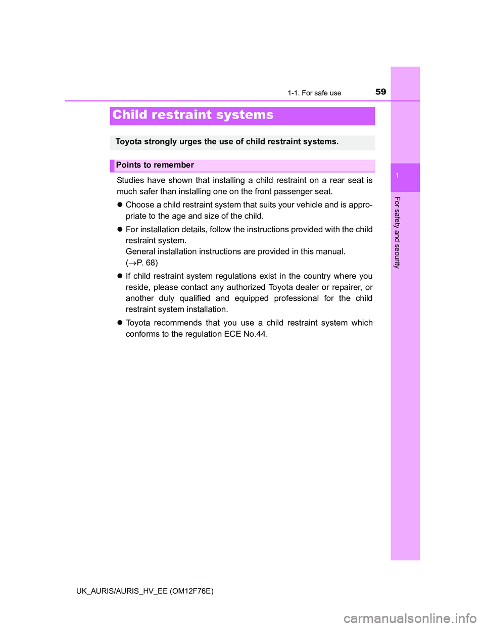 TOYOTA AURIS 2013   (in English) Workshop Manual 591-1. For safe use
1
For safety and security
UK_AURIS/AURIS_HV_EE (OM12F76E)
Studies have shown that installing a child restraint on a rear seat is
much safer than installing one on the front passeng