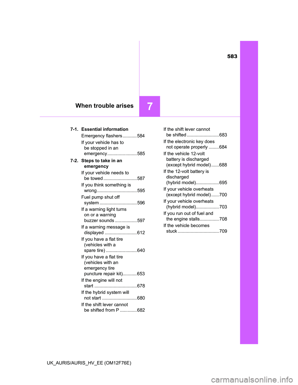 TOYOTA AURIS 2013 Owners Manual (in English) 583
7When trouble arises
UK_AURIS/AURIS_HV_EE (OM12F76E)7-1. Essential information
Emergency flashers ........... 584
If your vehicle has to
be stopped in an
emergency ....................... 585
7- TOYOTA AURIS 2013 Owners Manual (in English) 583
7When trouble arises
UK_AURIS/AURIS_HV_EE (OM12F76E)7-1. Essential information
Emergency flashers ........... 584
If your vehicle has to
be stopped in an
emergency ....................... 585
7-