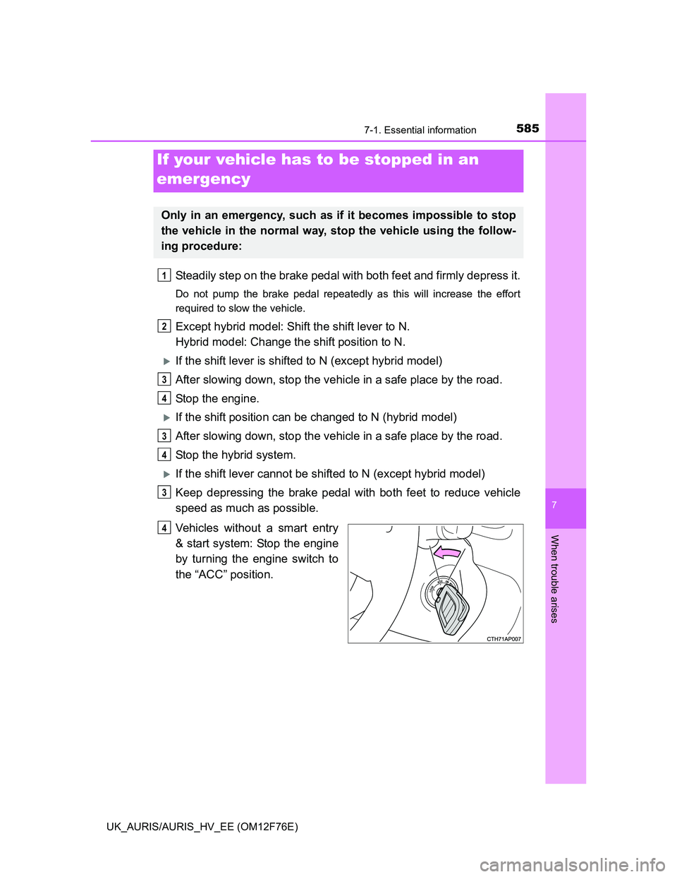TOYOTA AURIS 2013 Owners Manual (in English) 5857-1. Essential information
UK_AURIS/AURIS_HV_EE (OM12F76E)
7
When trouble arises
Steadily step on the brake pedal with both feet and firmly depress it.
Do not pump the brake pedal repeatedly as thi TOYOTA AURIS 2013 Owners Manual (in English) 5857-1. Essential information
UK_AURIS/AURIS_HV_EE (OM12F76E)
7
When trouble arises
Steadily step on the brake pedal with both feet and firmly depress it.
Do not pump the brake pedal repeatedly as thi