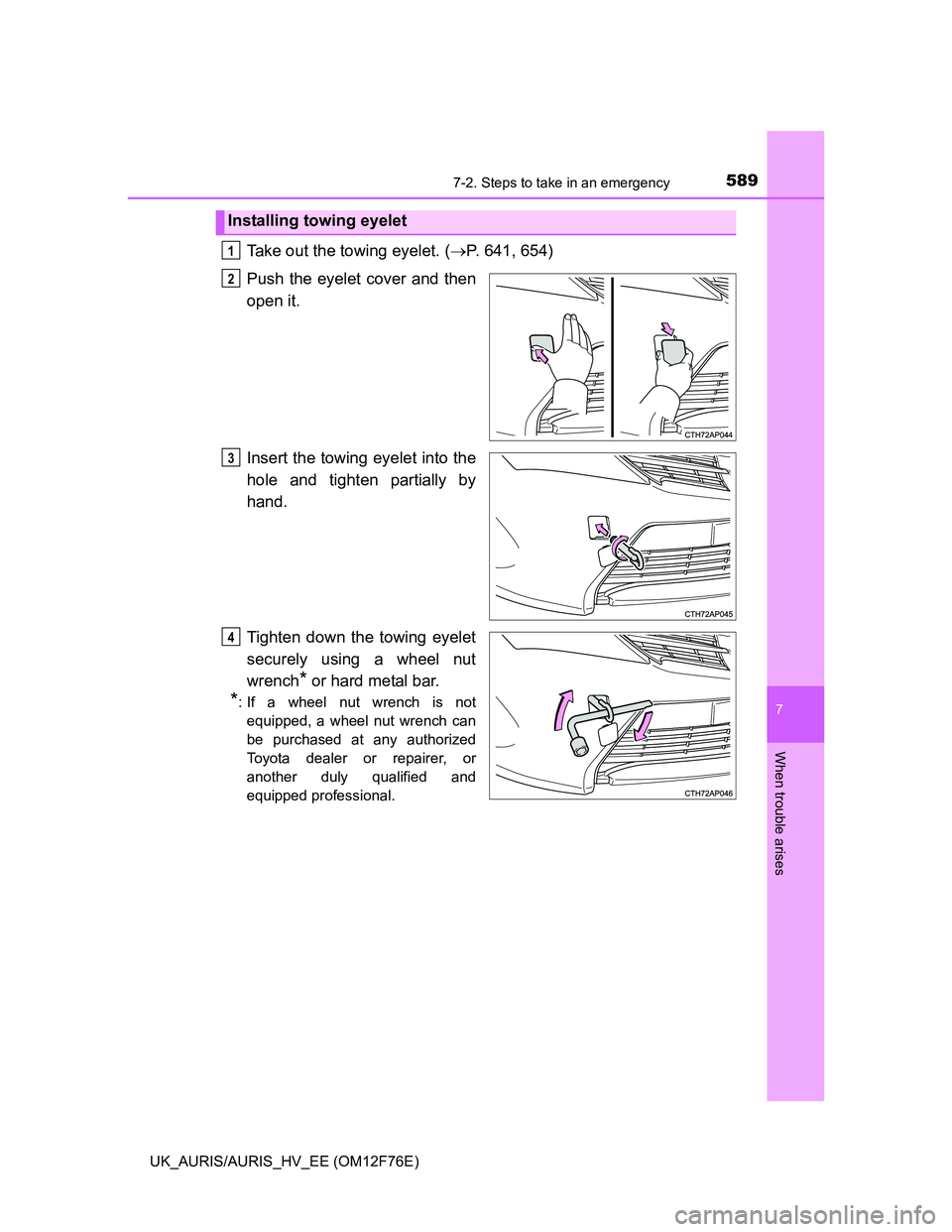 TOYOTA AURIS 2013 Owners Manual (in English) 5897-2. Steps to take in an emergency
UK_AURIS/AURIS_HV_EE (OM12F76E)
7
When trouble arises
Take out the towing eyelet. (P. 641, 654)
Push the eyelet cover and then
open it.
Insert the towing eyele TOYOTA AURIS 2013 Owners Manual (in English) 5897-2. Steps to take in an emergency
UK_AURIS/AURIS_HV_EE (OM12F76E)
7
When trouble arises
Take out the towing eyelet. (P. 641, 654)
Push the eyelet cover and then
open it.
Insert the towing eyele