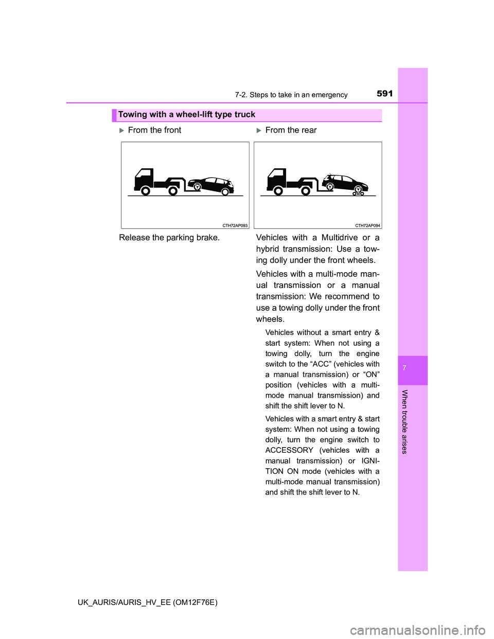 TOYOTA AURIS 2013 Owners Manual (in English) 5917-2. Steps to take in an emergency
UK_AURIS/AURIS_HV_EE (OM12F76E)
7
When trouble arises
Towing with a wheel-lift type truck
From the frontFrom the rear
Release the parking brake. Vehicles wi TOYOTA AURIS 2013 Owners Manual (in English) 5917-2. Steps to take in an emergency
UK_AURIS/AURIS_HV_EE (OM12F76E)
7
When trouble arises
Towing with a wheel-lift type truck
From the frontFrom the rear
Release the parking brake. Vehicles wi