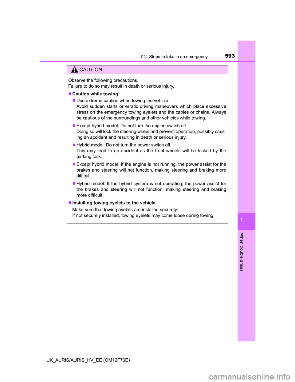 TOYOTA AURIS 2013 Owners Manual (in English) 5937-2. Steps to take in an emergency
UK_AURIS/AURIS_HV_EE (OM12F76E)
7
When trouble arises
CAUTION
Observe the following precautions.
Failure to do so may result in death or serious injury.
Cauti TOYOTA AURIS 2013 Owners Manual (in English) 5937-2. Steps to take in an emergency
UK_AURIS/AURIS_HV_EE (OM12F76E)
7
When trouble arises
CAUTION
Observe the following precautions.
Failure to do so may result in death or serious injury.
Cauti