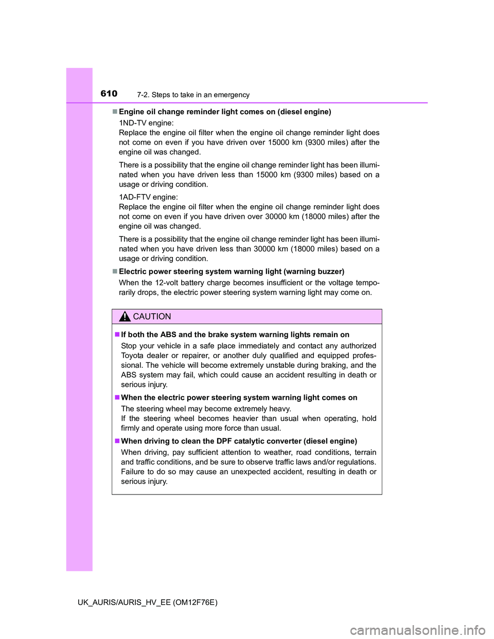 TOYOTA AURIS 2013 Owners Manual (in English) 6107-2. Steps to take in an emergency
UK_AURIS/AURIS_HV_EE (OM12F76E)Engine oil change reminder light comes on (diesel engine)
1ND-TV engine:
Replace the engine oil filter when the engine oil chan TOYOTA AURIS 2013 Owners Manual (in English) 6107-2. Steps to take in an emergency
UK_AURIS/AURIS_HV_EE (OM12F76E)Engine oil change reminder light comes on (diesel engine)
1ND-TV engine:
Replace the engine oil filter when the engine oil chan