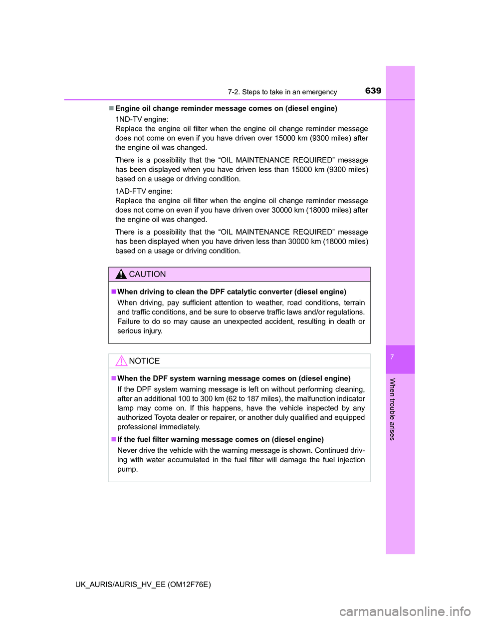 TOYOTA AURIS 2013 Owners Manual (in English) 6397-2. Steps to take in an emergency
UK_AURIS/AURIS_HV_EE (OM12F76E)
7
When trouble arises
Engine oil change reminder message comes on (diesel engine)
1ND-TV engine:
Replace the engine oil filter TOYOTA AURIS 2013 Owners Manual (in English) 6397-2. Steps to take in an emergency
UK_AURIS/AURIS_HV_EE (OM12F76E)
7
When trouble arises
Engine oil change reminder message comes on (diesel engine)
1ND-TV engine:
Replace the engine oil filter
