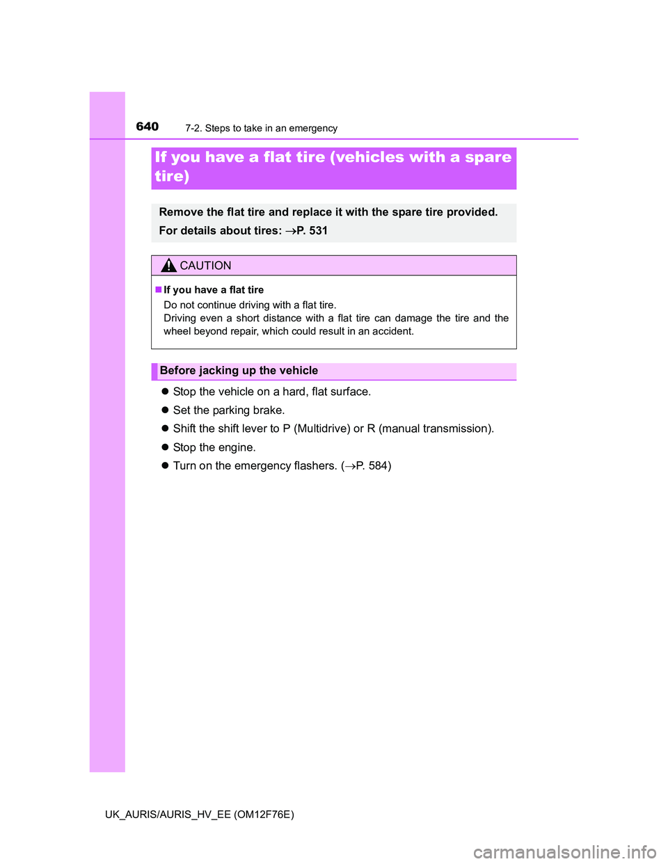 TOYOTA AURIS 2013 Owners Manual (in English) 6407-2. Steps to take in an emergency
UK_AURIS/AURIS_HV_EE (OM12F76E)
Stop the vehicle on a hard, flat surface.
Set the parking brake.
Shift the shift lever to P (Multidrive) or R (manual tra TOYOTA AURIS 2013 Owners Manual (in English) 6407-2. Steps to take in an emergency
UK_AURIS/AURIS_HV_EE (OM12F76E)
Stop the vehicle on a hard, flat surface.
Set the parking brake.
Shift the shift lever to P (Multidrive) or R (manual tra