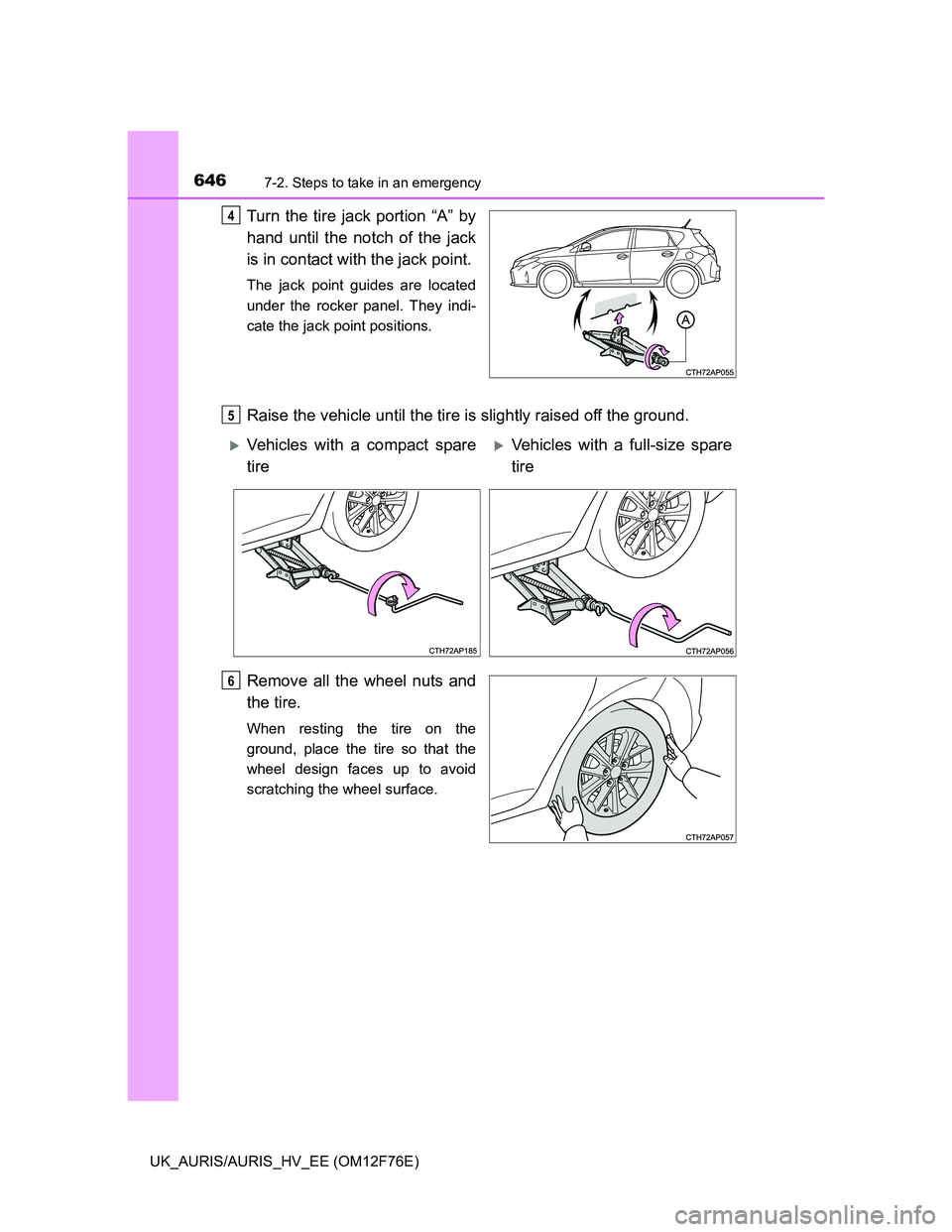 TOYOTA AURIS 2013  Owners Manual (in English) 6467-2. Steps to take in an emergency
UK_AURIS/AURIS_HV_EE (OM12F76E)
Turn the tire jack portion “A” by
hand until the notch of the jack
is in contact with the jack point.
The jack point guides ar
