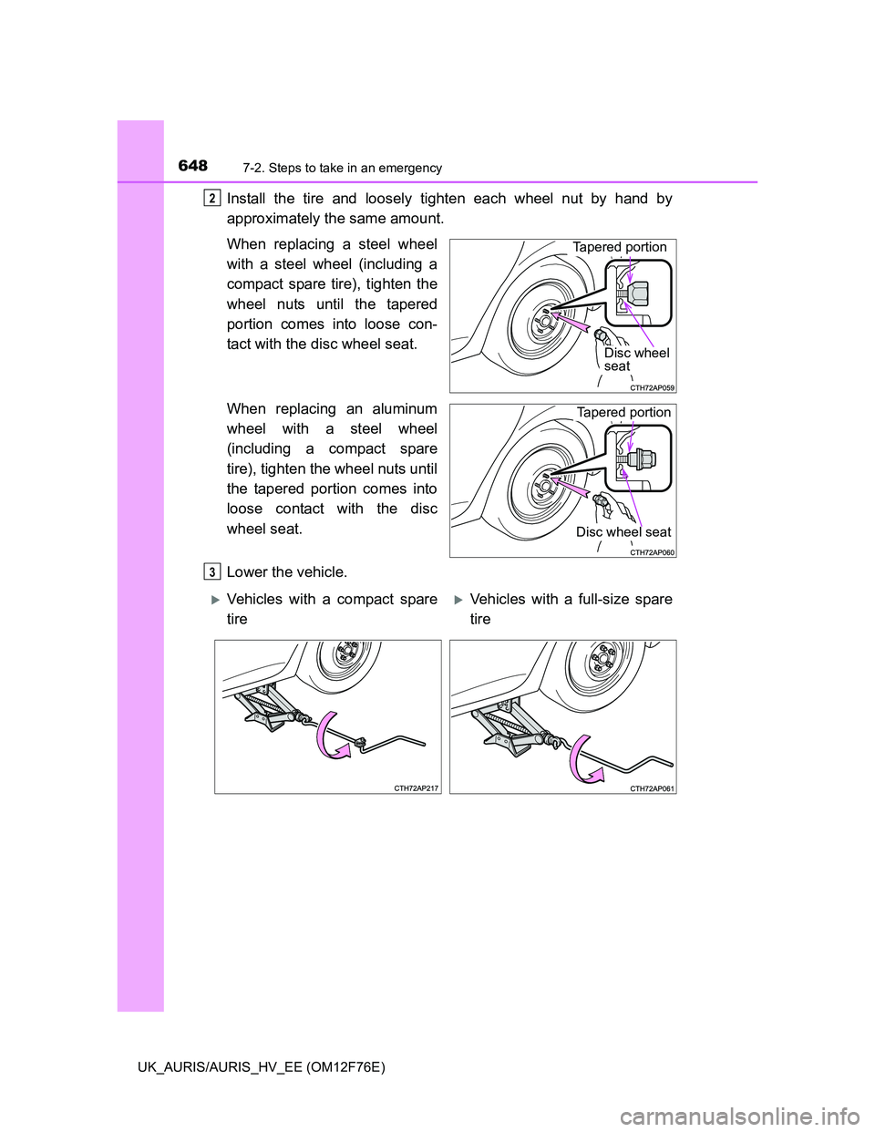 TOYOTA AURIS 2013  Owners Manual (in English) 6487-2. Steps to take in an emergency
UK_AURIS/AURIS_HV_EE (OM12F76E)
Install the tire and loosely tighten each wheel nut by hand by
approximately the same amount.
When replacing a steel wheel
with a 