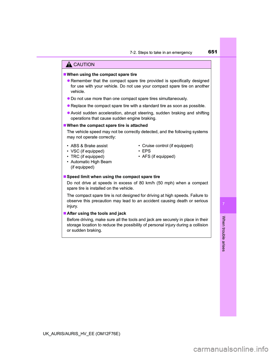 TOYOTA AURIS 2013  Owners Manual (in English) 6517-2. Steps to take in an emergency
UK_AURIS/AURIS_HV_EE (OM12F76E)
7
When trouble arises
CAUTION
When using the compact spare tire
Remember that the compact spare tire provided is specificall