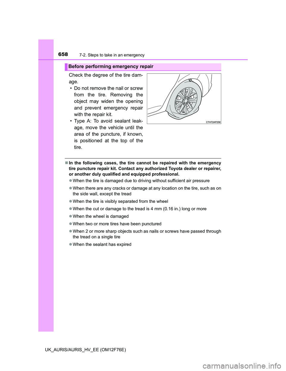 TOYOTA AURIS 2013  Owners Manual (in English) 6587-2. Steps to take in an emergency
UK_AURIS/AURIS_HV_EE (OM12F76E)
Check the degree of the tire dam-
age.
• Do not remove the nail or screw
from the tire. Removing the
object may widen the openin