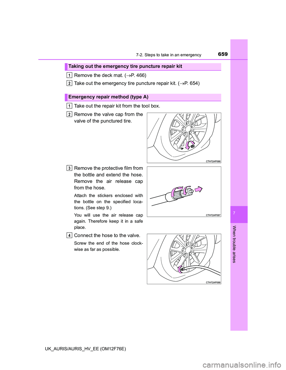 TOYOTA AURIS 2013  Owners Manual (in English) 6597-2. Steps to take in an emergency
UK_AURIS/AURIS_HV_EE (OM12F76E)
7
When trouble arises
Remove the deck mat. (P. 466)
Take out the emergency tire puncture repair kit. (P. 654)
Take out the r