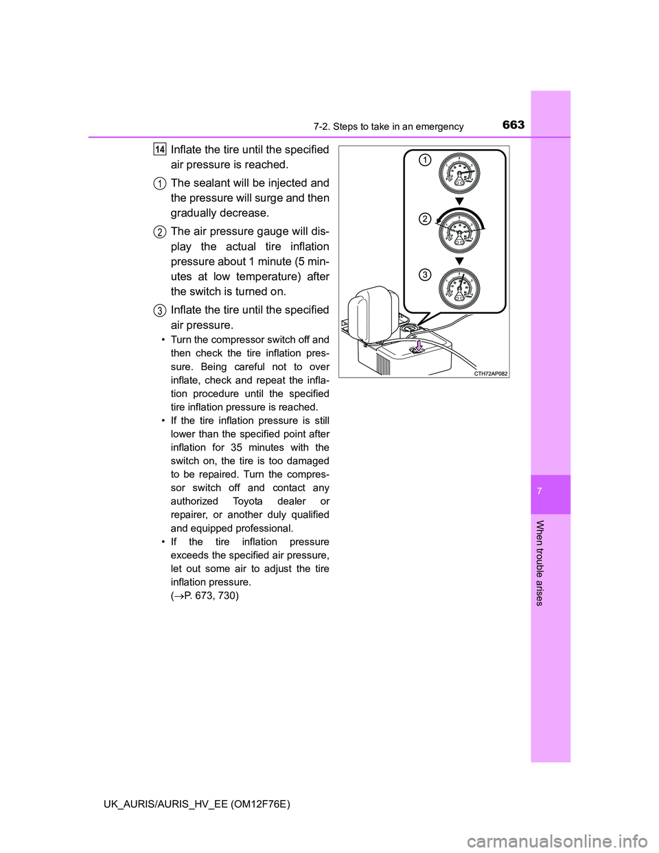 TOYOTA AURIS 2013 Owners Manual (in English) 6637-2. Steps to take in an emergency
UK_AURIS/AURIS_HV_EE (OM12F76E)
7
When trouble arises
Inflate the tire until the specified
air pressure is reached.
The sealant will be injected and
the pressure TOYOTA AURIS 2013 Owners Manual (in English) 6637-2. Steps to take in an emergency
UK_AURIS/AURIS_HV_EE (OM12F76E)
7
When trouble arises
Inflate the tire until the specified
air pressure is reached.
The sealant will be injected and
the pressure