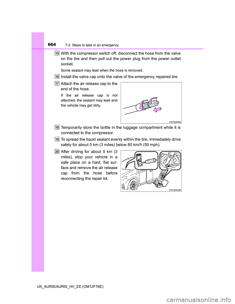 TOYOTA AURIS 2013  Owners Manual (in English) 6647-2. Steps to take in an emergency
UK_AURIS/AURIS_HV_EE (OM12F76E)
With the compressor switch off, disconnect the hose from the valve
on the tire and then pull out the power plug from the power out