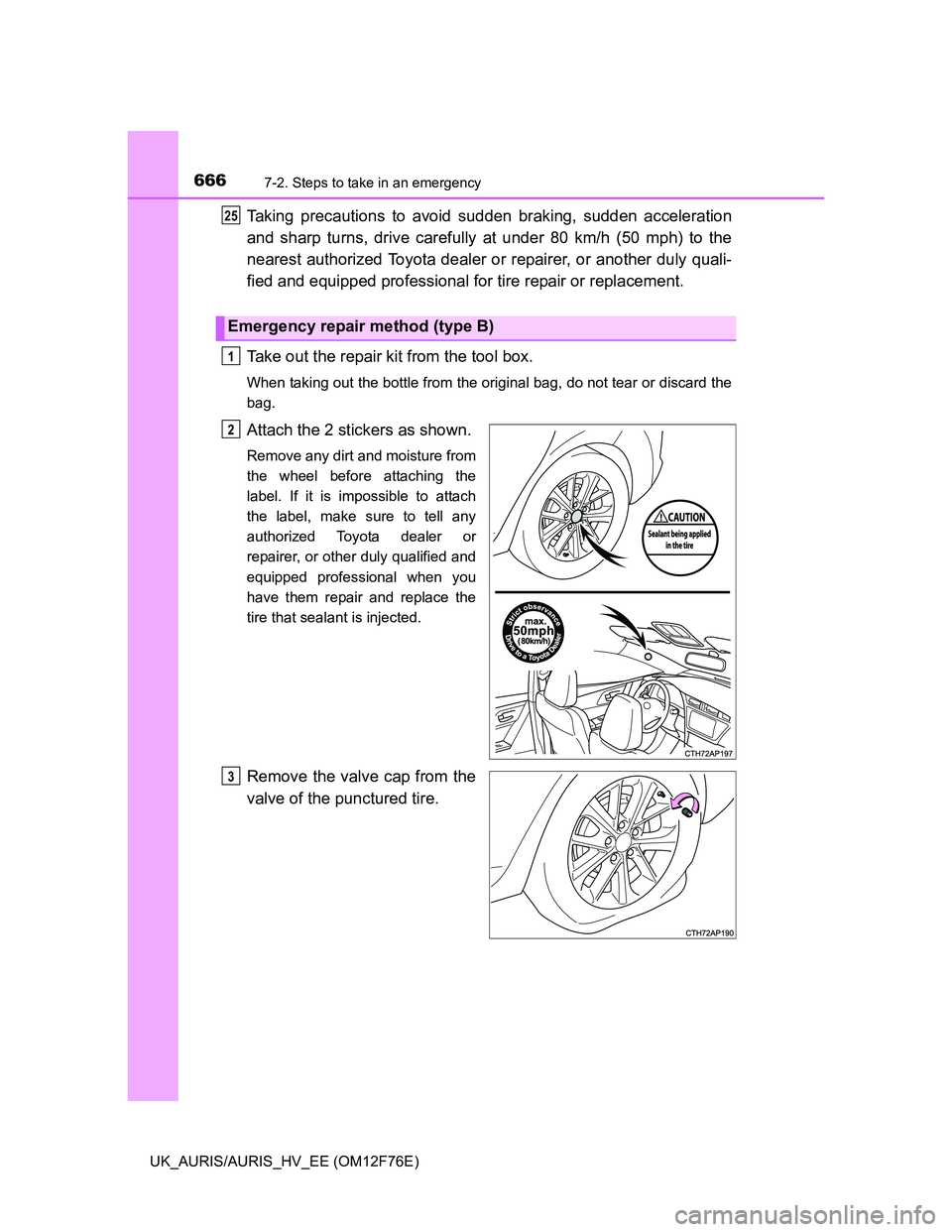 TOYOTA AURIS 2013  Owners Manual (in English) 6667-2. Steps to take in an emergency
UK_AURIS/AURIS_HV_EE (OM12F76E)
Taking precautions to avoid sudden braking, sudden acceleration
and sharp turns, drive carefully at under 80 km/h (50 mph) to the
