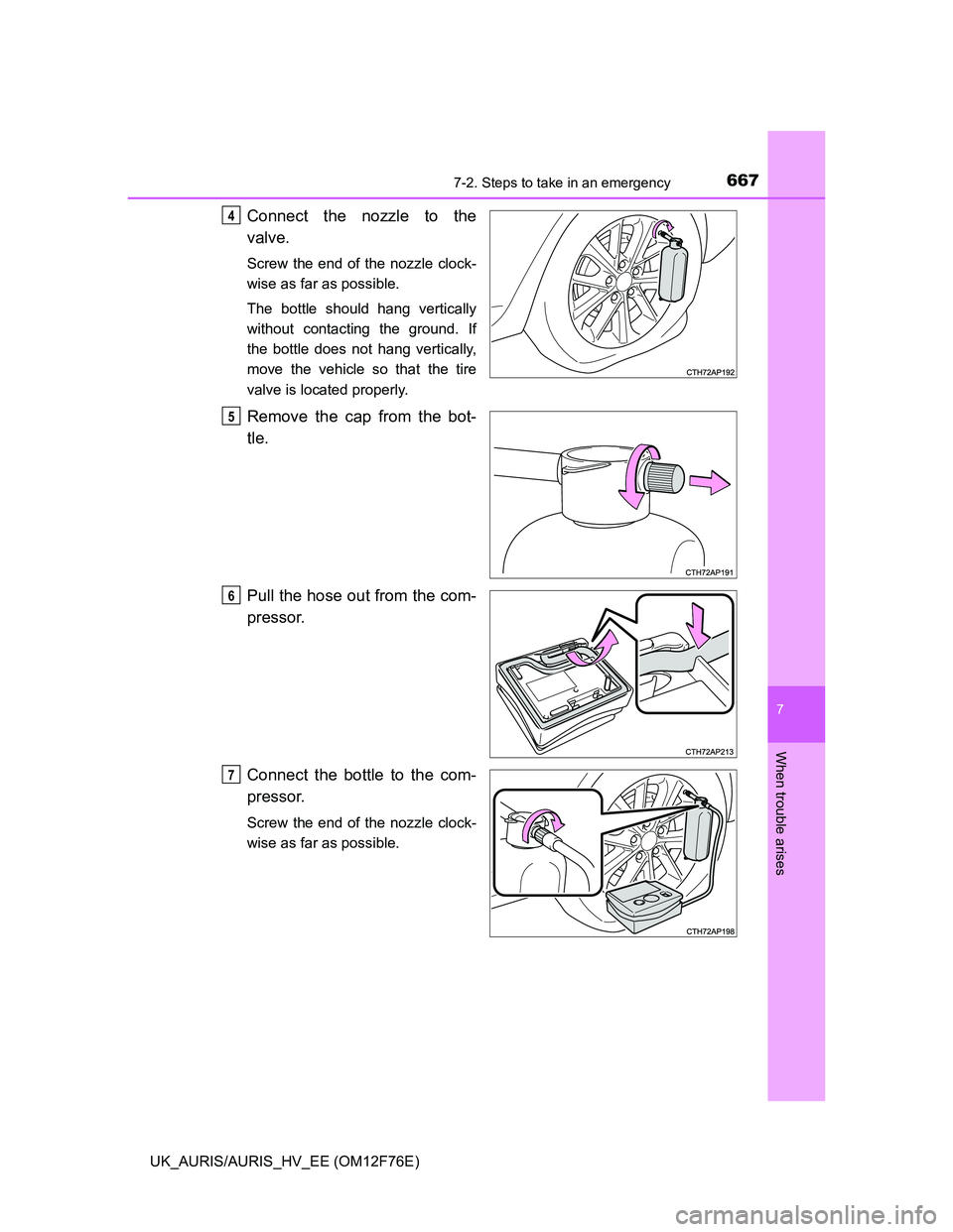 TOYOTA AURIS 2013  Owners Manual (in English) 6677-2. Steps to take in an emergency
UK_AURIS/AURIS_HV_EE (OM12F76E)
7
When trouble arises
Connect the nozzle to the
valve.
Screw the end of the nozzle clock-
wise as far as possible.
The bottle shou