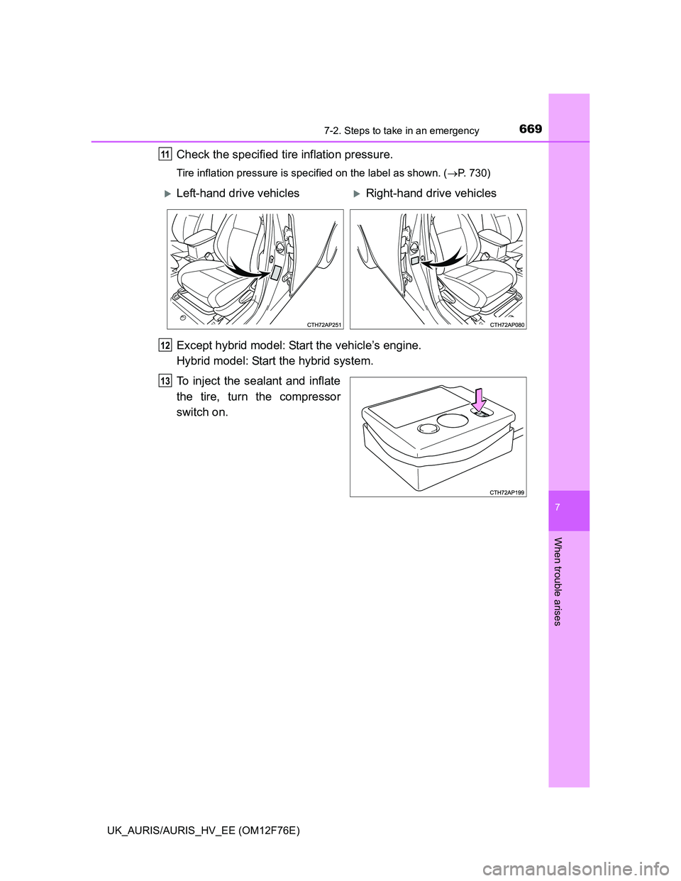 TOYOTA AURIS 2013  Owners Manual (in English) 6697-2. Steps to take in an emergency
UK_AURIS/AURIS_HV_EE (OM12F76E)
7
When trouble arises
Check the specified tire inflation pressure.
Tire inflation pressure is specified on the label as shown. (