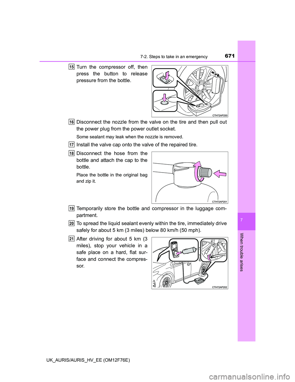 TOYOTA AURIS 2013 Owners Manual (in English) 6717-2. Steps to take in an emergency
UK_AURIS/AURIS_HV_EE (OM12F76E)
7
When trouble arises
Turn the compressor off, then
press the button to release
pressure from the bottle.
Disconnect the nozzle fr TOYOTA AURIS 2013 Owners Manual (in English) 6717-2. Steps to take in an emergency
UK_AURIS/AURIS_HV_EE (OM12F76E)
7
When trouble arises
Turn the compressor off, then
press the button to release
pressure from the bottle.
Disconnect the nozzle fr