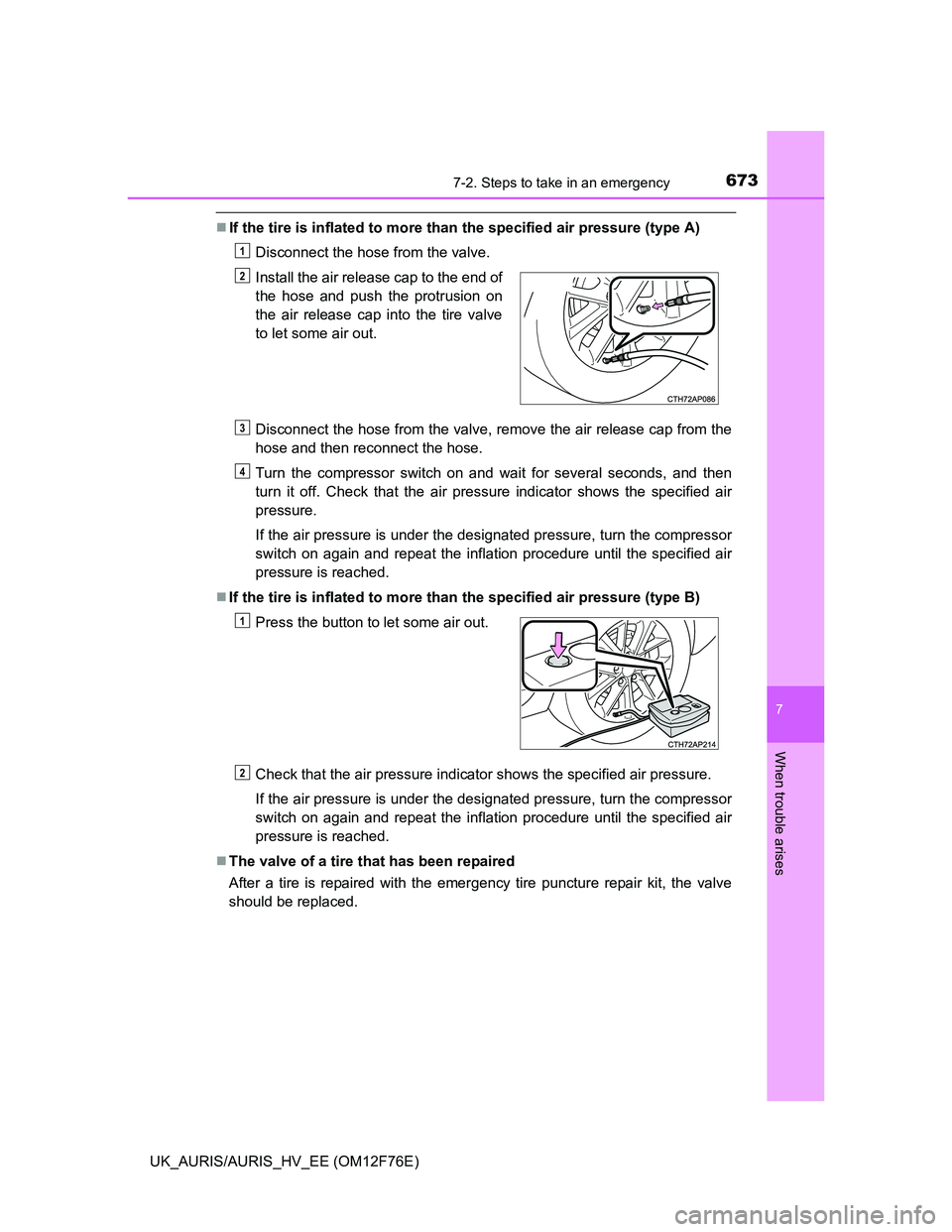 TOYOTA AURIS 2013 Owners Manual (in English) 6737-2. Steps to take in an emergency
UK_AURIS/AURIS_HV_EE (OM12F76E)
7
When trouble arises
If the tire is inflated to more than the specified air pressure (type A)
Disconnect the hose from the val TOYOTA AURIS 2013 Owners Manual (in English) 6737-2. Steps to take in an emergency
UK_AURIS/AURIS_HV_EE (OM12F76E)
7
When trouble arises
If the tire is inflated to more than the specified air pressure (type A)
Disconnect the hose from the val