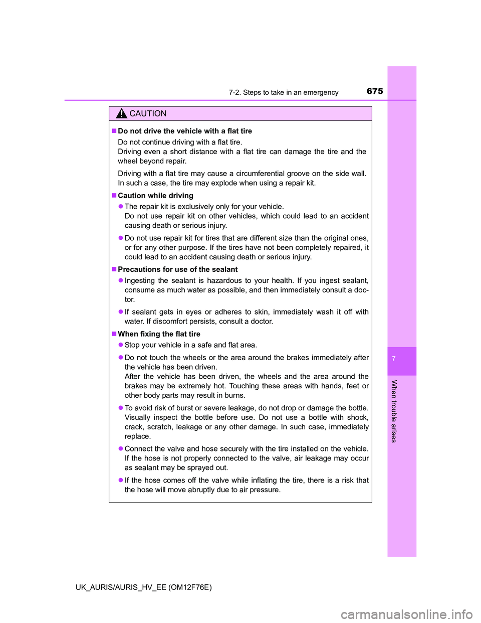 TOYOTA AURIS 2013 Owners Manual (in English) 6757-2. Steps to take in an emergency
UK_AURIS/AURIS_HV_EE (OM12F76E)
7
When trouble arises
CAUTION
Do not drive the vehicle with a flat tire
Do not continue driving with a flat tire.
Driving even TOYOTA AURIS 2013 Owners Manual (in English) 6757-2. Steps to take in an emergency
UK_AURIS/AURIS_HV_EE (OM12F76E)
7
When trouble arises
CAUTION
Do not drive the vehicle with a flat tire
Do not continue driving with a flat tire.
Driving even
