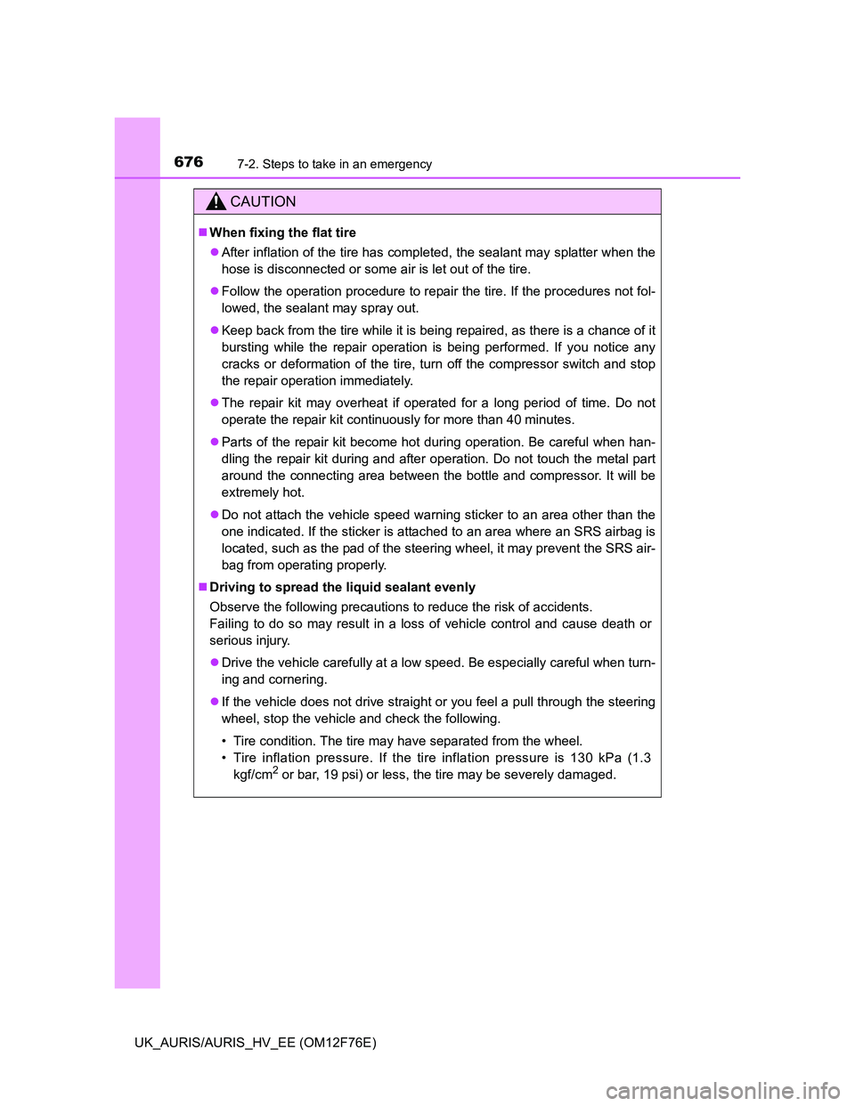 TOYOTA AURIS 2013 Owners Manual (in English) 6767-2. Steps to take in an emergency
UK_AURIS/AURIS_HV_EE (OM12F76E)
CAUTION
When fixing the flat tire
After inflation of the tire has completed, the sealant may splatter when the
hose is disco TOYOTA AURIS 2013 Owners Manual (in English) 6767-2. Steps to take in an emergency
UK_AURIS/AURIS_HV_EE (OM12F76E)
CAUTION
When fixing the flat tire
After inflation of the tire has completed, the sealant may splatter when the
hose is disco