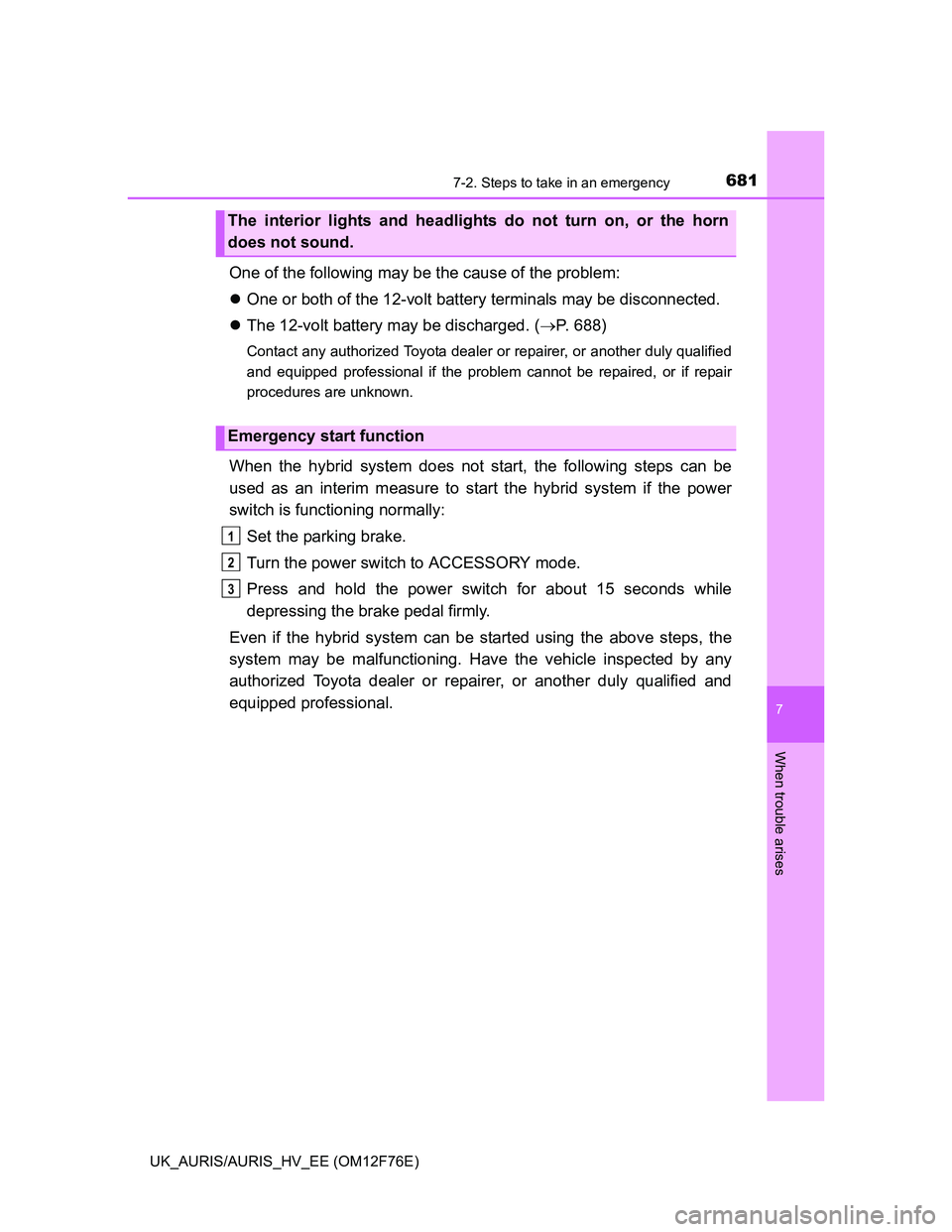 TOYOTA AURIS 2013 Owners Manual (in English) 6817-2. Steps to take in an emergency
UK_AURIS/AURIS_HV_EE (OM12F76E)
7
When trouble arises
One of the following may be the cause of the problem:
One or both of the 12-volt battery terminals may be TOYOTA AURIS 2013 Owners Manual (in English) 6817-2. Steps to take in an emergency
UK_AURIS/AURIS_HV_EE (OM12F76E)
7
When trouble arises
One of the following may be the cause of the problem:
One or both of the 12-volt battery terminals may be