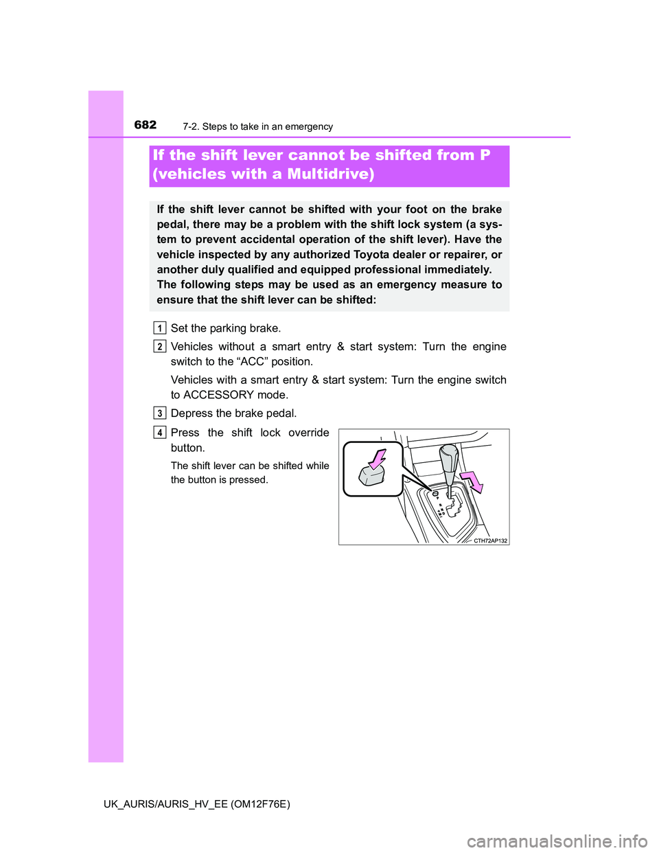 TOYOTA AURIS 2013 Owners Manual (in English) 6827-2. Steps to take in an emergency
UK_AURIS/AURIS_HV_EE (OM12F76E)
Set the parking brake.
Vehicles without a smart entry & start system: Turn the engine
switch to the “ACC” position.
Vehicles w TOYOTA AURIS 2013 Owners Manual (in English) 6827-2. Steps to take in an emergency
UK_AURIS/AURIS_HV_EE (OM12F76E)
Set the parking brake.
Vehicles without a smart entry & start system: Turn the engine
switch to the “ACC” position.
Vehicles w