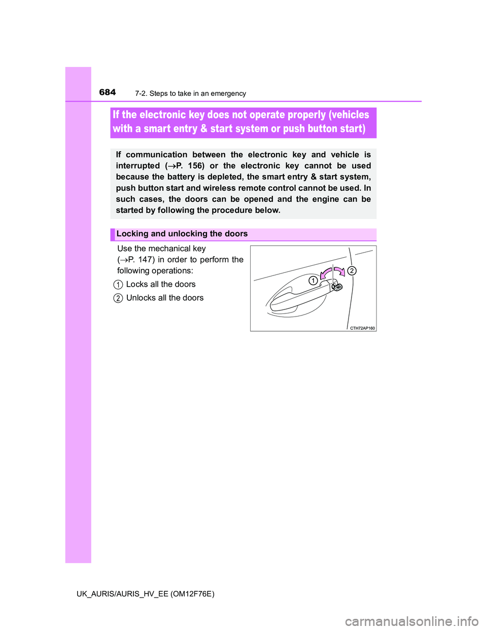 TOYOTA AURIS 2013 Owners Manual (in English) 6847-2. Steps to take in an emergency
UK_AURIS/AURIS_HV_EE (OM12F76E)
Use the mechanical key
(P. 147) in order to perform the
following operations:
Locks all the doors
Unlocks all the doors
If the TOYOTA AURIS 2013 Owners Manual (in English) 6847-2. Steps to take in an emergency
UK_AURIS/AURIS_HV_EE (OM12F76E)
Use the mechanical key
(P. 147) in order to perform the
following operations:
Locks all the doors
Unlocks all the doors
If the
