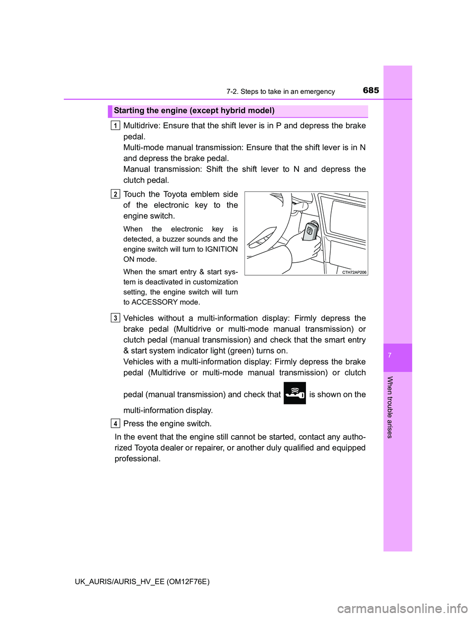 TOYOTA AURIS 2013 Owners Manual (in English) 6857-2. Steps to take in an emergency
UK_AURIS/AURIS_HV_EE (OM12F76E)
7
When trouble arises
Multidrive: Ensure that the shift lever is in P and depress the brake
pedal.
Multi-mode manual transmission TOYOTA AURIS 2013 Owners Manual (in English) 6857-2. Steps to take in an emergency
UK_AURIS/AURIS_HV_EE (OM12F76E)
7
When trouble arises
Multidrive: Ensure that the shift lever is in P and depress the brake
pedal.
Multi-mode manual transmission