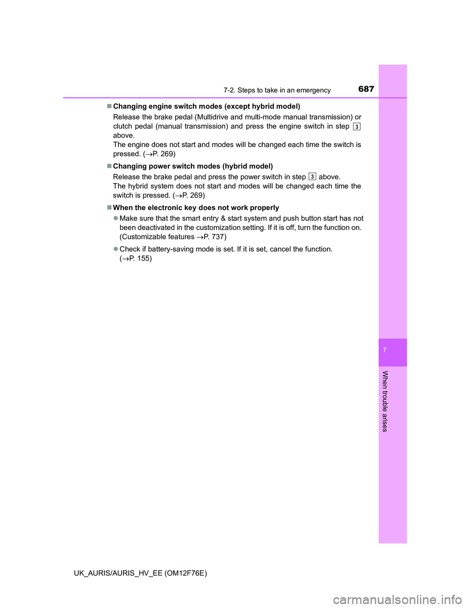 TOYOTA AURIS 2013 Owners Manual (in English) 6877-2. Steps to take in an emergency
UK_AURIS/AURIS_HV_EE (OM12F76E)
7
When trouble arises
Changing engine switch modes (except hybrid model)
Release the brake pedal (Multidrive and multi-mode man TOYOTA AURIS 2013 Owners Manual (in English) 6877-2. Steps to take in an emergency
UK_AURIS/AURIS_HV_EE (OM12F76E)
7
When trouble arises
Changing engine switch modes (except hybrid model)
Release the brake pedal (Multidrive and multi-mode man