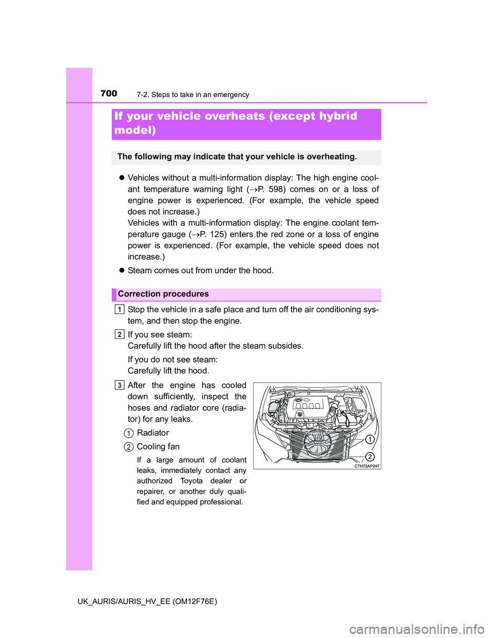 TOYOTA AURIS 2013 Owners Manual (in English) 7007-2. Steps to take in an emergency
UK_AURIS/AURIS_HV_EE (OM12F76E)
Vehicles without a multi-information display: The high engine cool-
ant temperature warning light (P. 598) comes on or a los TOYOTA AURIS 2013 Owners Manual (in English) 7007-2. Steps to take in an emergency
UK_AURIS/AURIS_HV_EE (OM12F76E)
Vehicles without a multi-information display: The high engine cool-
ant temperature warning light (P. 598) comes on or a los